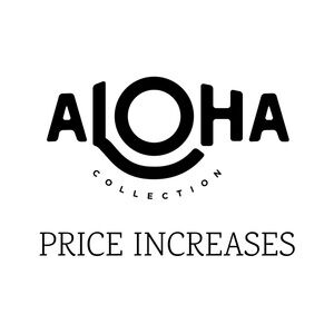 ALOHA Collection Price Increase